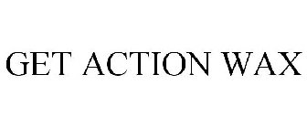 GET ACTION WAX