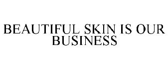 BEAUTIFUL SKIN IS OUR BUSINESS