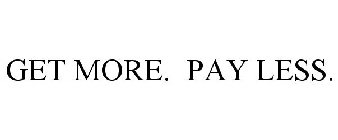 GET MORE. PAY LESS.