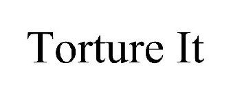TORTURE IT