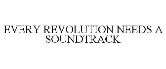 EVERY REVOLUTION NEEDS A SOUNDTRACK