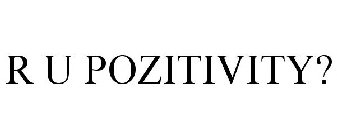 R U POZITIVITY?