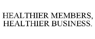 HEALTHIER MEMBERS, HEALTHIER BUSINESS.