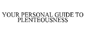 YOUR PERSONAL GUIDE TO PLENTEOUSNESS