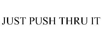 JUST PUSH THRU IT