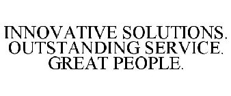 INNOVATIVE SOLUTIONS. OUTSTANDING SERVICE. GREAT PEOPLE.