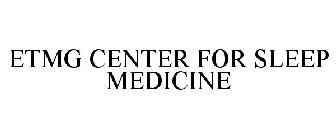 ETMG CENTER FOR SLEEP MEDICINE