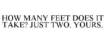 HOW MANY FEET DOES IT TAKE? JUST TWO. YOURS.