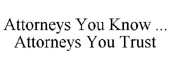 ATTORNEYS YOU KNOW ... ATTORNEYS YOU TRUST