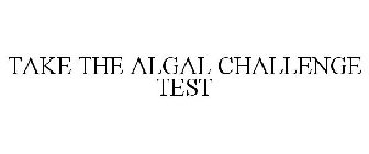 TAKE THE ALGAL CHALLENGE TEST