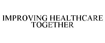 IMPROVING HEALTHCARE TOGETHER