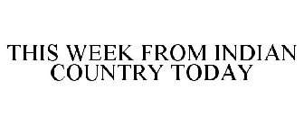 THIS WEEK FROM INDIAN COUNTRY TODAY