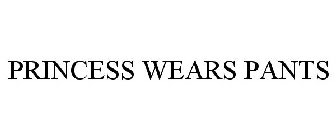 PRINCESS WEARS PANTS