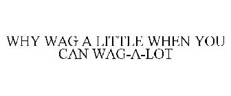 WHY WAG A LITTLE WHEN YOU CAN WAG-A-LOT