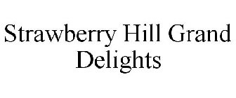 STRAWBERRY HILL GRAND DELIGHTS