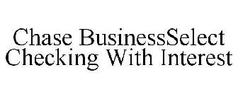 CHASE BUSINESSSELECT CHECKING WITH INTEREST