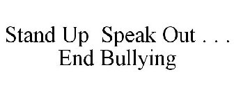 STAND UP SPEAK OUT . . . END BULLYING