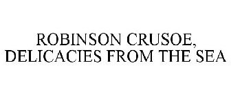 ROBINSON CRUSOE, DELICACIES FROM THE SEA