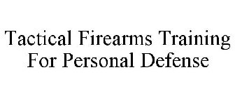 TACTICAL FIREARMS TRAINING FOR PERSONAL DEFENSE