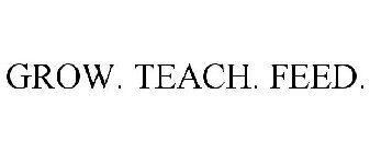 GROW. TEACH. FEED.