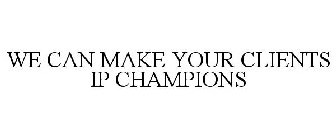 WE CAN MAKE YOUR CLIENTS IP CHAMPIONS