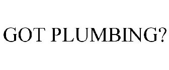 GOT PLUMBING?