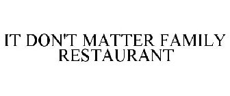 IT DON'T MATTER FAMILY RESTAURANT