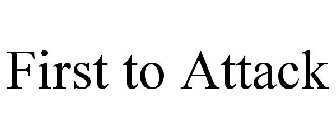 FIRST TO ATTACK