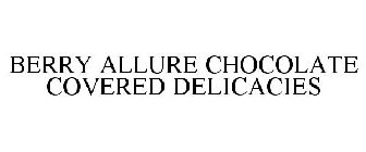 BERRY ALLURE CHOCOLATE COVERED DELICACIES