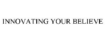 INNOVATING YOUR BELIEVE
