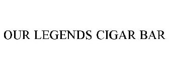 OUR LEGENDS CIGAR BAR