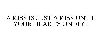 A KISS IS JUST A KISS UNTIL YOUR HEART'S ON FIRE