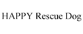HAPPY RESCUE DOG