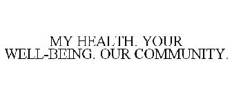 MY HEALTH. YOUR WELL-BEING. OUR COMMUNITY.