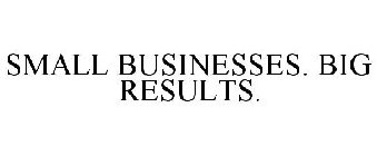 SMALL BUSINESSES. BIG RESULTS.