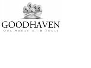 GOODHAVEN OUR MONEY WITH YOURS