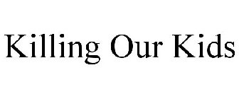 KILLING OUR KIDS