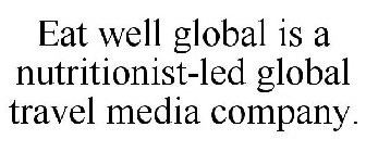 EAT WELL GLOBAL IS A NUTRITIONIST-LED GLOBAL TRAVEL MEDIA COMPANY.