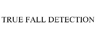 TRUE FALL DETECTION