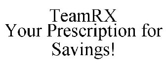 TEAMRX YOUR PRESCRIPTION FOR SAVINGS!