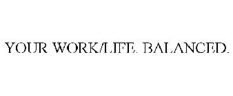 YOUR WORK/LIFE. BALANCED.