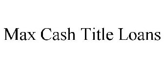 MAX CASH TITLE LOANS