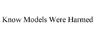 KNOW MODELS WERE HARMED