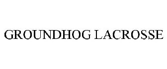 GROUNDHOG LACROSSE