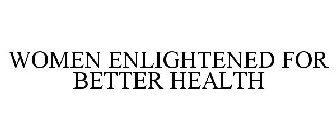 WOMEN ENLIGHTENED FOR BETTER HEALTH