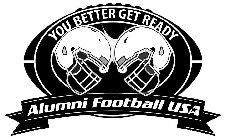 YOU BETTER GET READY ALUMNI FOOTBALL USA