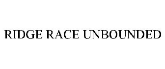 RIDGE RACE UNBOUNDED