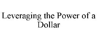 LEVERAGING THE POWER OF A DOLLAR