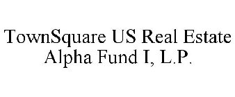 TOWNSQUARE US REAL ESTATE ALPHA FUND I, L.P.