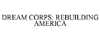 DREAM CORPS: REBUILDING AMERICA